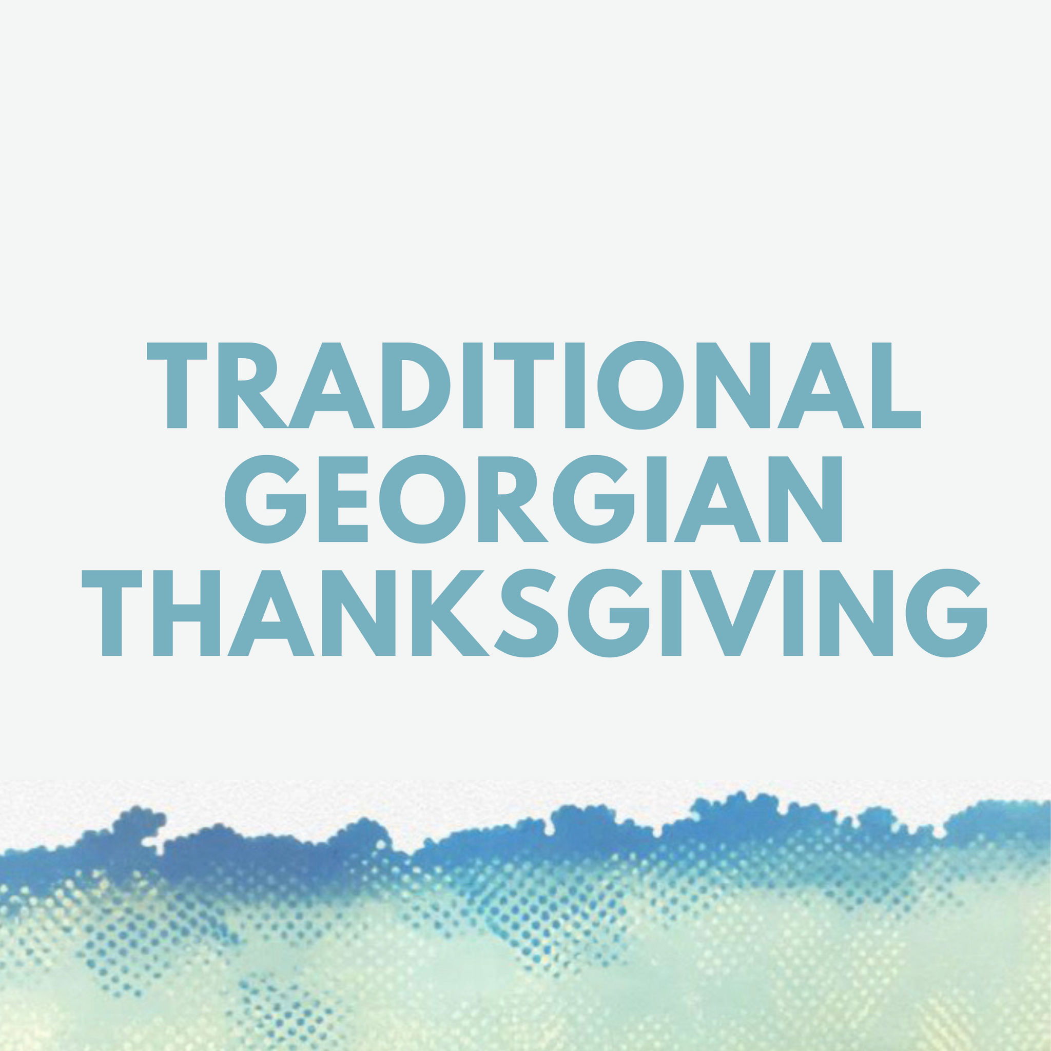Traditional Georgian Thanksgiving