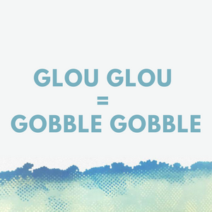 Glou Glou = Gobble Gobble
